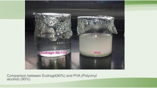 Comparison between Eudragit(90%) and PVA (Polyvinyl
alcohol) (90%)
 