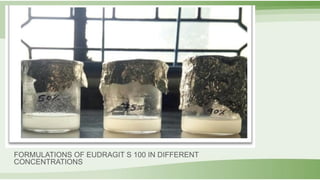 FORMULATIONS OF EUDRAGIT S 100 IN DIFFERENT
CONCENTRATIONS
 