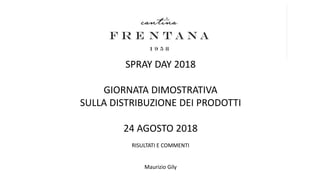 SPRAY DAY 2018
GIORNATA DIMOSTRATIVA
SULLA DISTRIBUZIONE DEI PRODOTTI
24 AGOSTO 2018
RISULTATI E COMMENTI
Maurizio Gily
 
