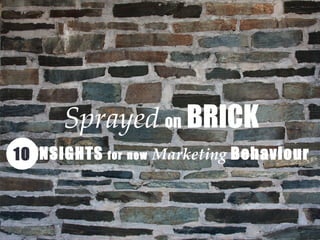 Sprayed   on  BRICK INSIGHTS  for   new   Marketing  Behaviour 10 