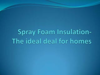 Spray Foam Insulation- The ideal deal for homes  