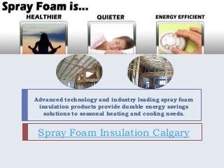 Spray Foam Insulation Calgary
Advanced technology and industry leading spray foam
insulation products provide durable energy savings
solutions to seasonal heating and cooling needs.
 