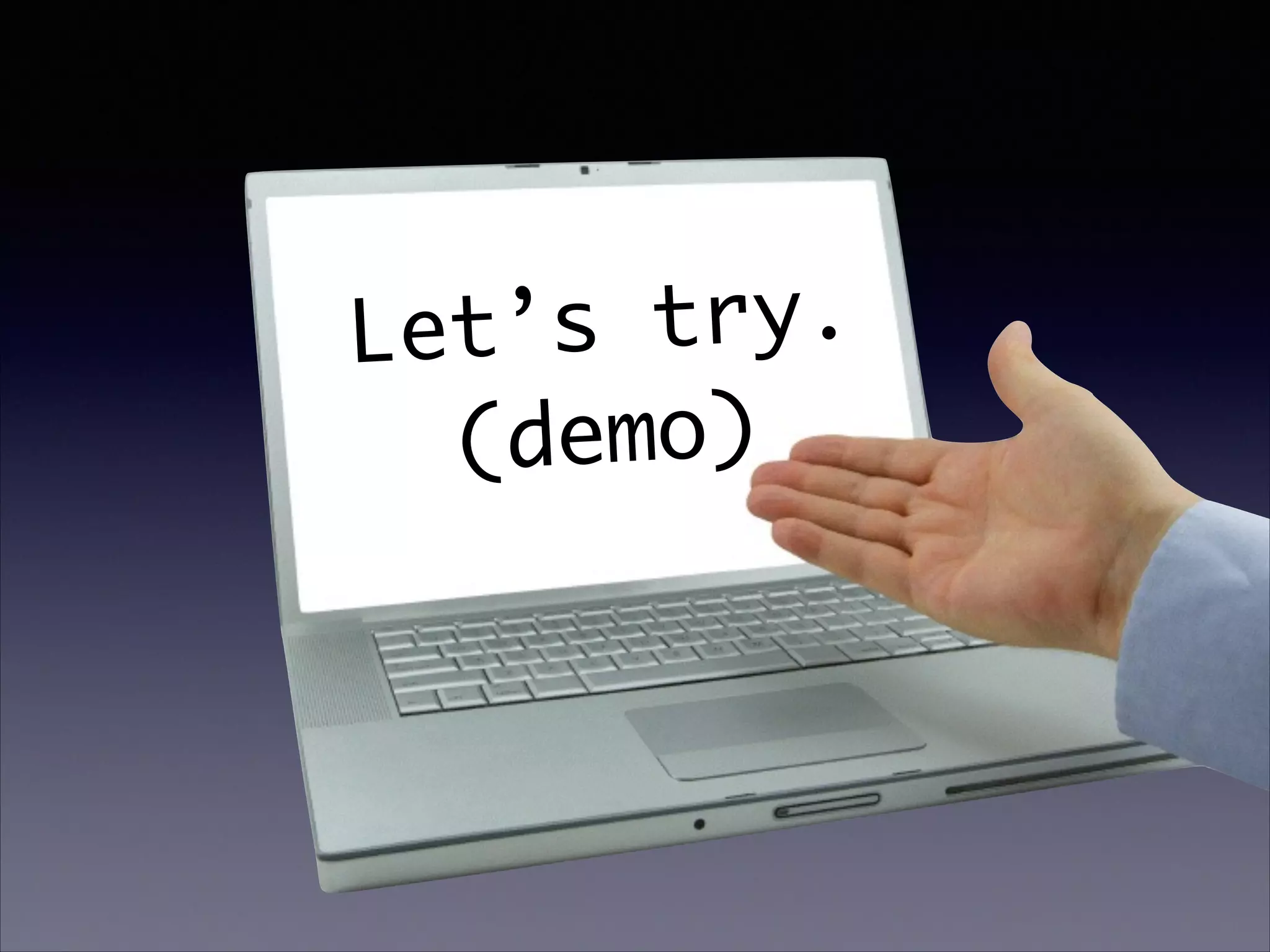 try.	
Let’s
(demo)

 