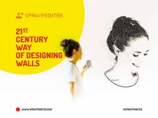 WWW.SPRAYPRINTER.COM #SPRAYPRINTER
21ST
CENTURY
WAY
OF DESIGNING
WALLS
 