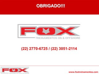 www.foxtreinamentos.com
OBRIGADO!!!
(22) 2770-6725 / (22) 3051-2114
 