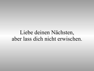 Liebe deinen Nächsten, aber lass dich nicht erwischen. 