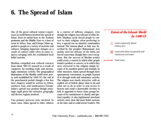 46
One of the great cultural contact experi-
ences in world history involved the spread of
Islam, from its initial base in the Arabian
peninsula and the Middle East to a host of
areas in Africa, Asia, and Europe. Islam ap-
pealed to people in a variety of societies and
cultures, bringing important changes as a
result of contact while often in some re-
spects merging with the established local
belief systems.
Muslims compelled new cultural contacts
from about 700 CE onward as a result of
conquests, far-reaching trade, and, increas-
ingly, missionary activity. The geographical
dimensions of the Muslim world were pret-
ty well established by 1450 CE—the end of
the postclassical period—though a few key
later chapters would be written in Africa,
southern Asia, and southeastern Europe.
Islam’s spread was gradual though amaz-
ingly rapid given the extensive geography
and diverse regions involved.
Two primary patterns were involved. In
some cases, Islam spread to other cultures
in a context of military conquest, even
though the religion was tolerant of other be-
liefs. Muslims rarely forced people to con-
vert to their religion, often preferring to
levy a special tax on minority communities
instead. The famous jihad, or holy war de-
scribed by the prophet Muhammad, was
mainly used for defense of the faith, not
forced conversion, though there were excep-
tions. But the success of Muslim armies
could create a context in which other people
found it prudent to convert, or in which they
were attracted to the religion simply be-
cause of its manifest power and triumph. In
other instances, Islam spread through more
spontaneous conversions as people learned
of it through trade and missionary activity.
The religion was clearly attractive, with an
explicit set of beliefs about what to do and
what not to do in order to win access to
heaven and avoid a lamentable eternity in
hell. It appealed to lower-class groups be-
cause of its commitment to charity and spir-
itual equality; it also legitimated merchant
activity more than did most belief systems
at the time, and so could attract traders. The
6. The Spread of Islam
Extent of the Islamic World
by 1500 CE
Lands conquered by Islamic
military force
Lands where Islam was spread by Sufi
missionaries and traders
Trade routes
Yale University Press — yalebooks.com — 800-987-7323
 