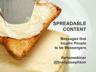 SPREADABLE
CONTENT
#artezwebinar
@bradyjosephson
Messages that
Inspire People
to be Messengers
 