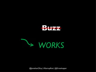 Buzz WORKS @JonathanCKay | #StartupRiot | @Grasshopper 
