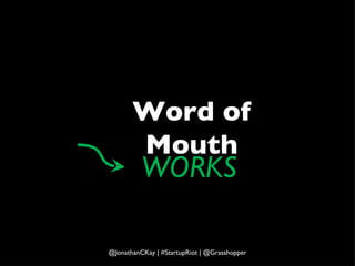 WORKS Word of Mouth @JonathanCKay | #StartupRiot | @Grasshopper 