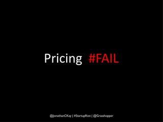 Pricing  #FAIL @JonathanCKay | #StartupRiot | @Grasshopper 