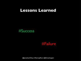 Lessons Learned #Success #Failure @JonathanCKay | #StartupRiot | @Grasshopper 