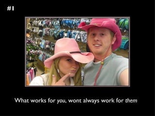 What works for  you , wont always work for  them #1 