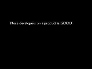 More developers on a product is GOOD 