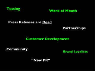 Brand Loyalists Word of Mouth Testing Press Releases are  Dead Community Partnerships “ New PR” Customer Development 
