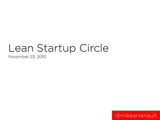 Lean Startup Circle
November 23, 2010




                      @mikearsenault
 