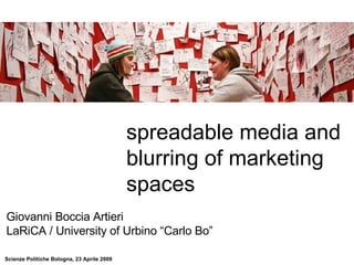 spreadable media and blurring of marketing spaces Giovanni Boccia Artieri LaRiCA / University of Urbino “Carlo Bo” 