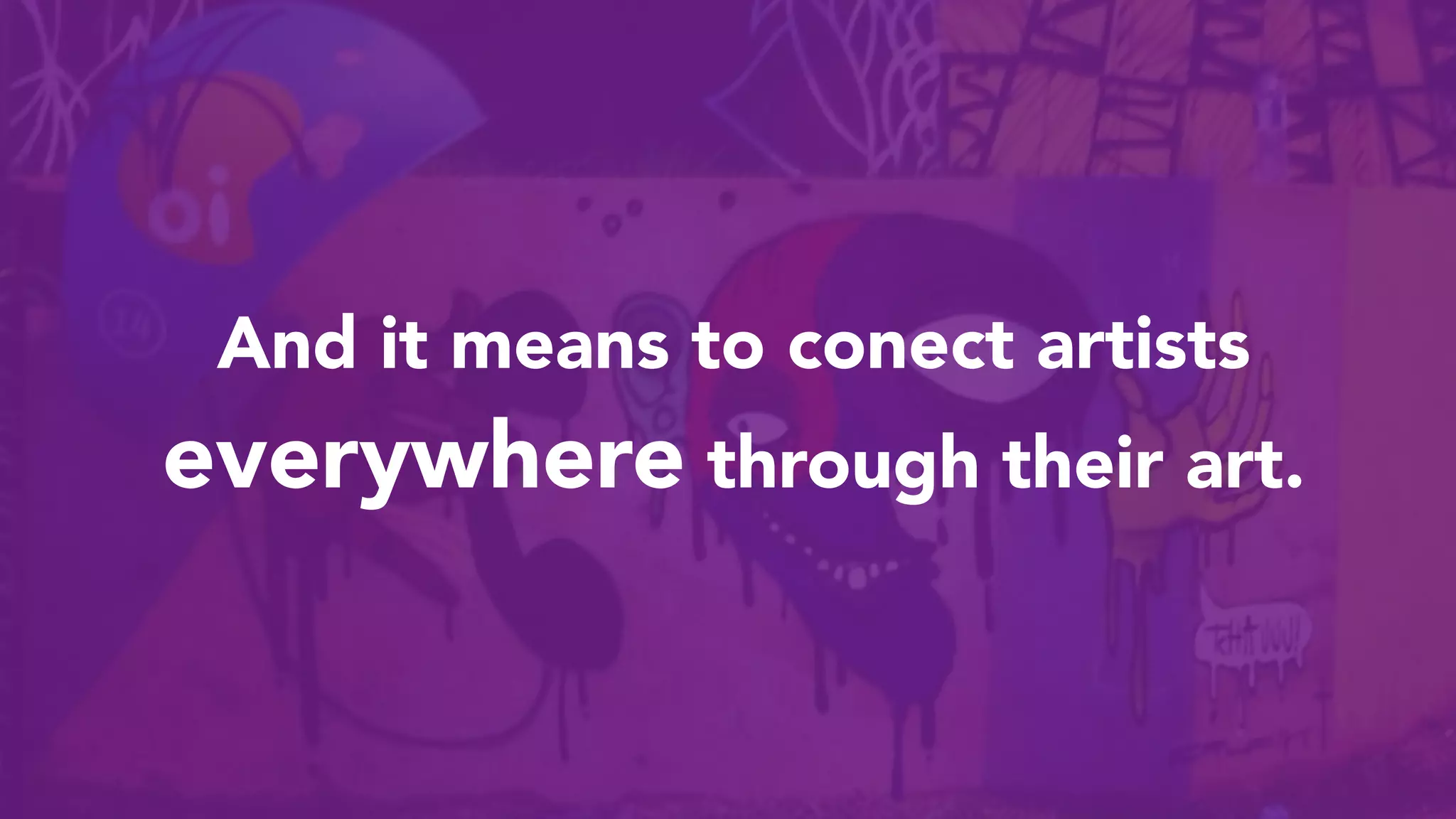 And it means to conect artists
everywhere through their art.
 