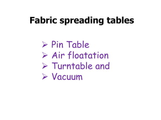 Fabric spreading tables
 Pin Table
 Air floatation
 Turntable and
 Vacuum
 