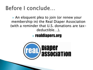  An eloquent plea to join (or renew your
 membership in) the Real Diaper Association
(with a reminder that U.S. donations are tax-
               deductible…).
                realdiapers.org
 