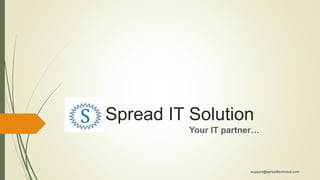 Spread IT Solution
Your IT partner…
support@spreadtechnical.com
 