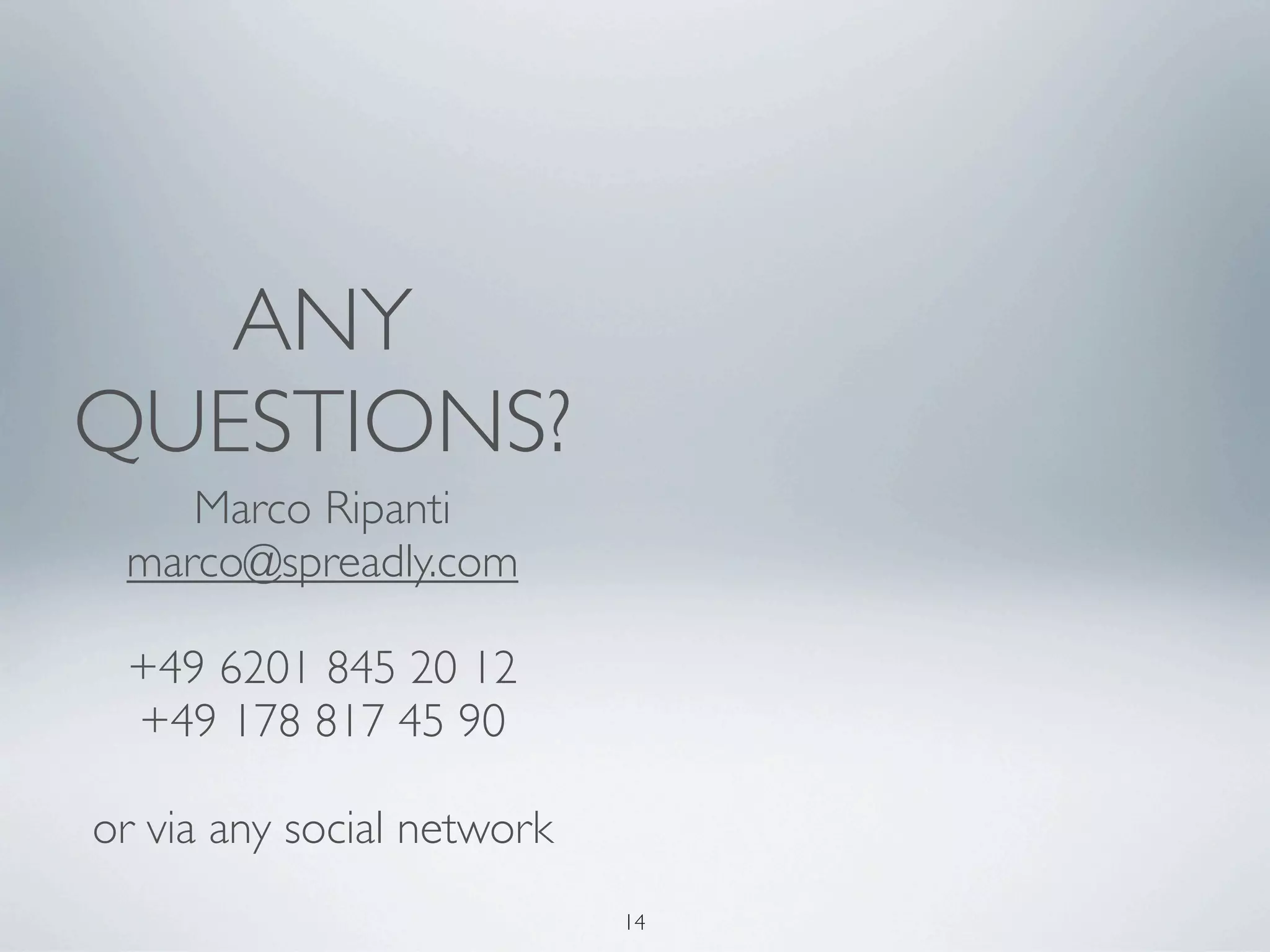 ANY
QUESTIONS?
    Marco Ripanti
 marco@spreadly.com

 +49 6201 845 20 12
 +49 178 817 45 90

or via any social network
                            14
 