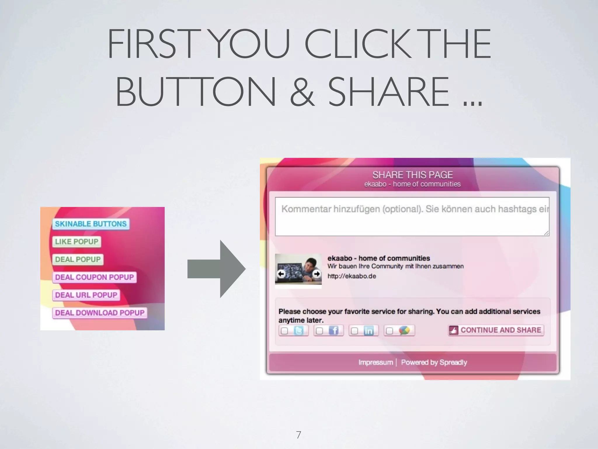 FIRST YOU CLICK THE
BUTTON & SHARE ...




         7
 