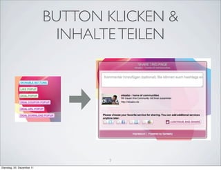 BUTTON KLICKEN &
                              INHALTE TEILEN




                                   7
Dienstag, 20. Dezember 11
 