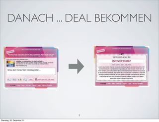 DANACH ... DEAL BEKOMMEN




                            8
Dienstag, 20. Dezember 11
 