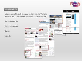 Überzeugen Sie sich live und testen Sie die Vorteile
als User auf unseren beispielhaften Partnerseiten:
deraktionaer.de
rhein-zeitung.de
daf.fm
eins.de
Beispielseiten
 