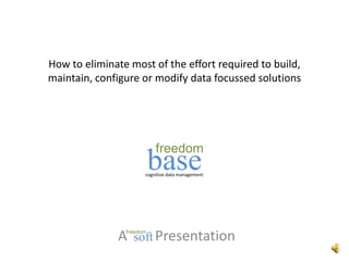 How to eliminate most of the effort required to build, maintain, configure or modify data focussed solutions cognitive data management A        Presentation   