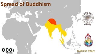 Spread of Buddhism
Sachin Kr. Tiwary
 