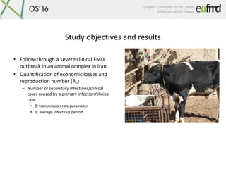 Study objectives and results
• Follow-through a severe clinical FMD
outbreak in an animal complex in Iran
• Quantification...
