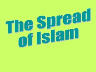 The Spread  of Islam  