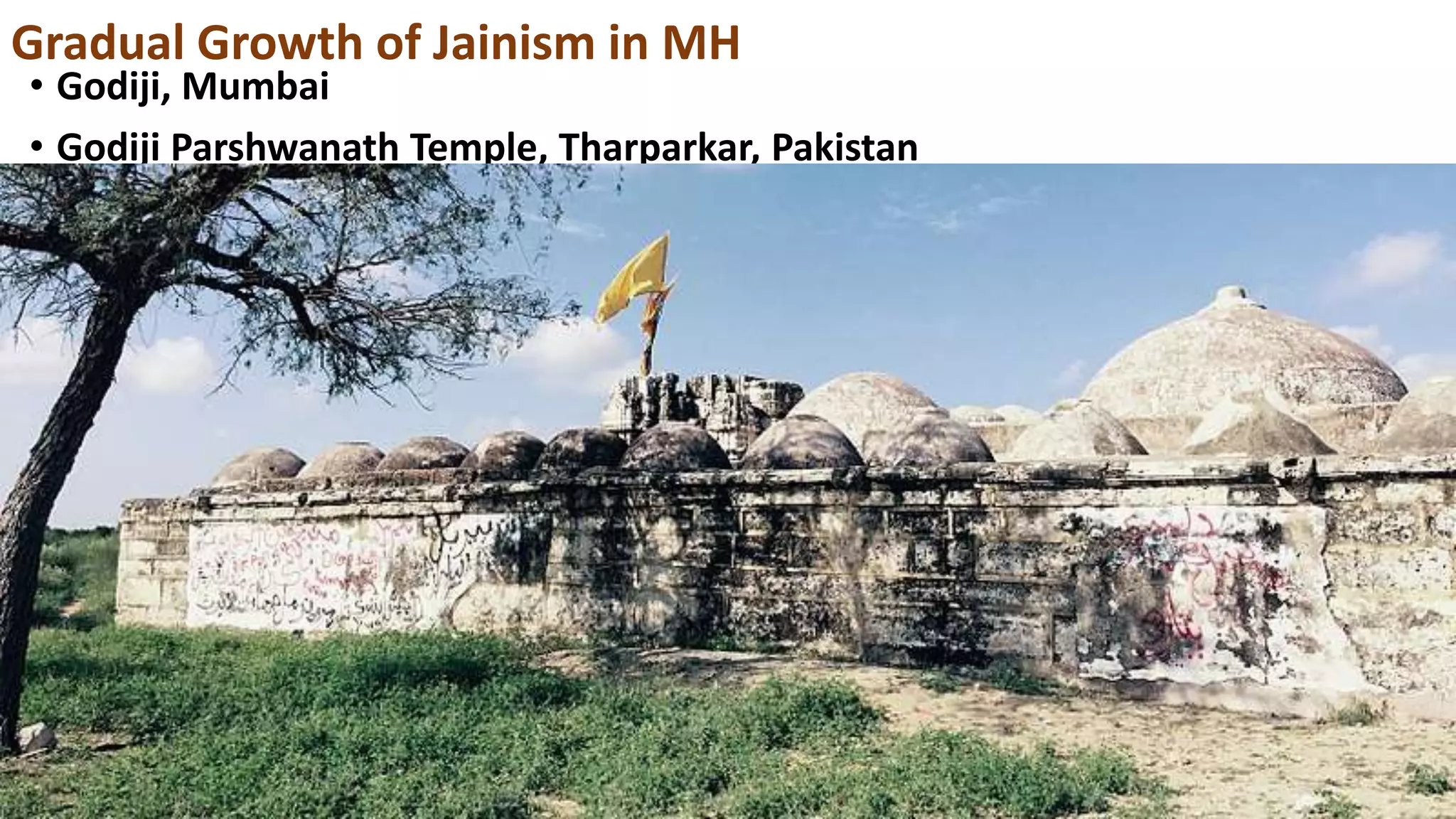 • Godiji, Mumbai
• Godiji Parshwanath Temple, Tharparkar, Pakistan
Gradual Growth of Jainism in MH
 