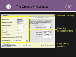 The Options  Invest igator 44 Start with settings Enter the necessary inputs Click “OK” to continue 
