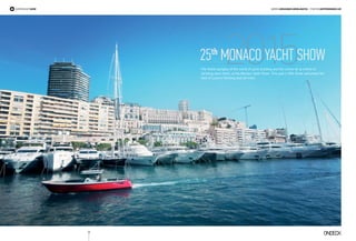 The finest samples of the world of yacht building and the crème de la crème of
Yachting were there, at the Monaco Yacht Show. This year’s 25th Show welcomed the
best of Luxury Yachting and services.
18
2015
words Gerasimos Gerolimatos | Photos Skipperondeck.grsuperyacht show
25th
Monaco Yacht Show
 