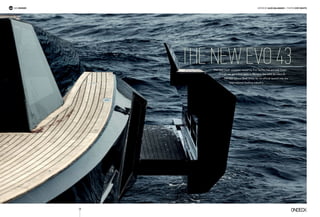 The New EVO 43The new multi-purpose vessel by Evo Yachts has arrived. Even
though we got a first taste in Monaco, the yard decided on
the 55th Genoa Boat Show for its official launch into the
international boating industry.
58
edited BY Alex Galanakis | Photos EVO YACHTSday cruiser
 