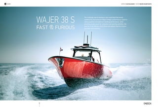64
Edited BY Alex Galanakis | Photos Wajer  Wajer Yachtstender
The challenge was to develop a new motorboat that would
combine the characteristic Wajer  Wajer performance, superior
sailing qualities and optimum handling performance, while
providing ample space for relaxation and sporting activities. We
saw her in the Monaco Yacht Show and believe that the mission
has been accomplished.
Wajer 38 S
Fast  Furious
 