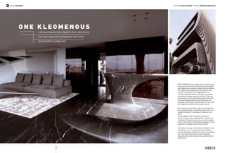 A revolutionary new concept of a living space
that was created to showcase the team’s
development capabilities.
O n e K l e o m e n o us
One Kleomenous was created based on cutting-edge
design and construction techniques and technologies
and it depicts the consistency, beauty and functionality
of the high quality bespoke services that Omniview
can offer. An architect’s key responsibility is to
create buildings that blend in with their surrounding
environment, whether natural or artificial. When the
surrounding is natural, the building should not invade
the natural beauty with hard forms that pierce the
landscape, and artificial materials that don’t tie in with
the indigenous materiality of plantation and soil.
But when the surrounding is urban, out of respect for
the existing aesthetics, the building should mirror the
inherent character of contemporary materials and
forms.
So what happens when a building construction
stands on that very threshold between “finished” and
“unfinished”? When the land it sits on is that marginal
territory, that exists in the periphery, between an urban
scape and a completely natural environment?
The answer is simple, but the venture at hand isn’t: the
building must be in harmony with both aesthetics. It
must be adequately contemporary to be a city building,
but, most importantly, blend in with the adjacent,
untouched land. Such has been the case with the One
Kleomenous.
94
Design RESIDENCE EDITED BY nicole stavrou | photos Omniview Architects
 