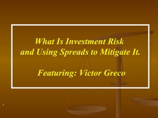 What Is Investment Risk  and Using Spreads to Mitigate It. Featuring: Victor Greco 4 