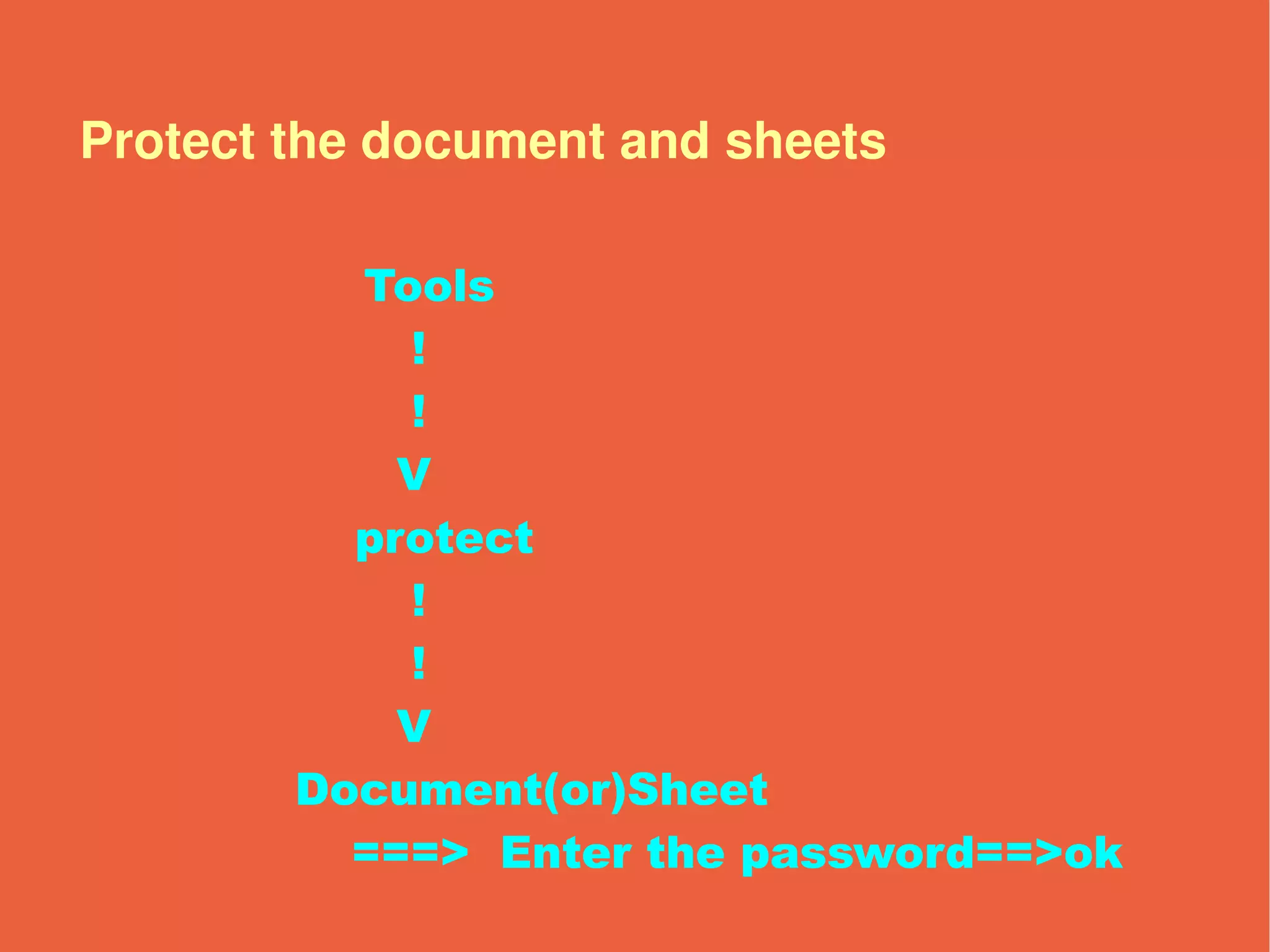 Protect the document and sheets

          Tools
            !
            !
            V
          protect
            !
            !
            V
        Document(or)Sheet
          ===> Enter the password==>ok
 