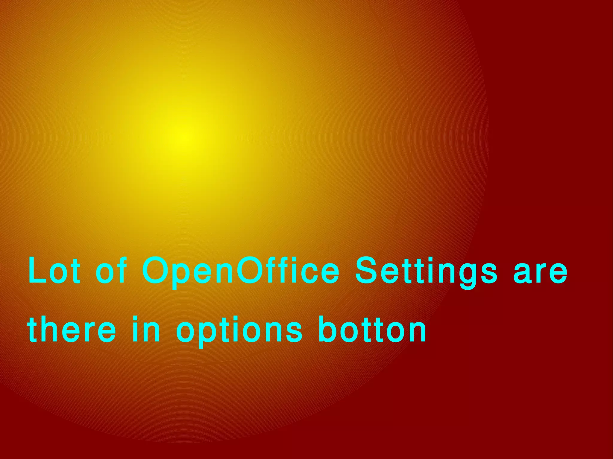 Lot of OpenOffice Settings are
there in options botton
 