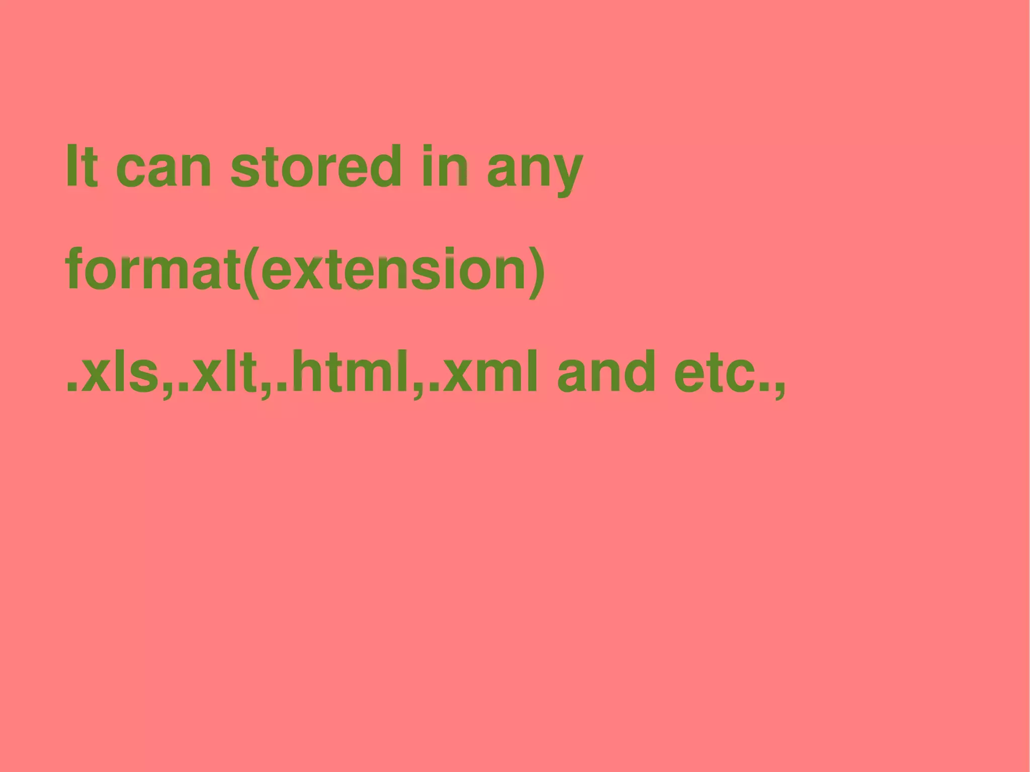 It can stored in any
format(extension)
.xls,.xlt,.html,.xml and etc.,
 