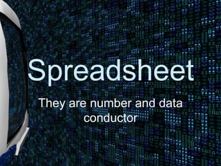 Spreadsheet
They are number and data
conductor
 