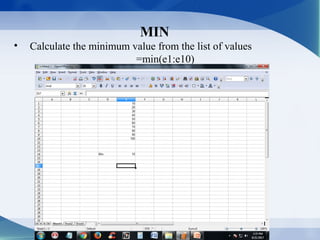 MIN
• Calculate the minimum value from the list of values
=min(e1:e10)
 