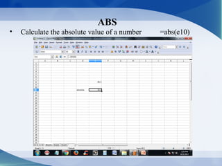 ABS
• Calculate the absolute value of a number =abs(e10)
 