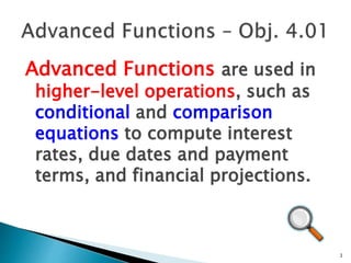 Advanced Functions are used in
higher-level operations, such as
conditional and comparison
equations to compute interest
rates, due dates and payment
terms, and financial projections.
1
 