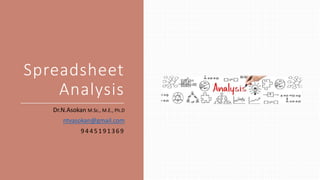 Spreadsheet
Analysis
Dr.N.Asokan M.Sc., M.E., Ph.D
ntvasokan@gmail.com
9 4 4 5 1 91 369
 