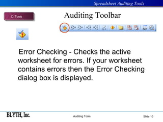Auditing Toolbar Slide    Error Checking - Checks the active worksheet for errors. If your worksheet contains errors then the Error Checking dialog box is displayed. D .  Tools 
